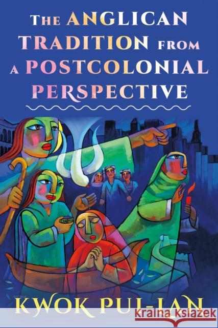 The Anglican Tradition from a Postcolonial Perspective Kwok Pui-lan 9781640656307 Church Publishing Incorporated - książka