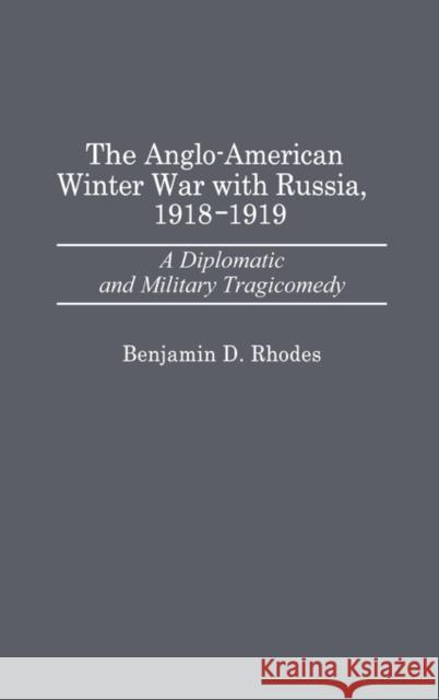 The Anglo-American Winter War with Russia, 1918-1919: A Diplomatic and Military Tragicomedy Rhodes, Benjamin 9780313261329 Greenwood Press - książka