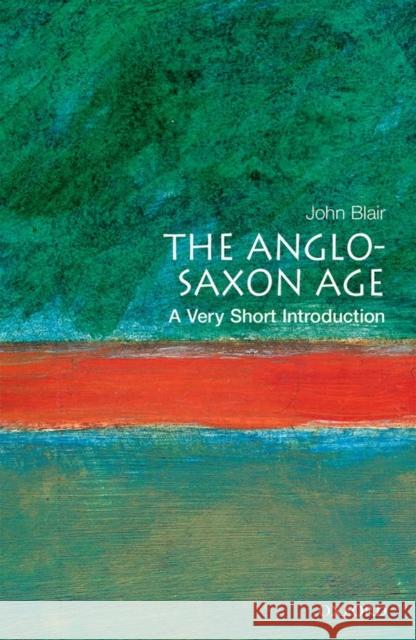 The Anglo-Saxon Age: A Very Short Introduction John (Fellow and Prelector in Modern History, Fellow and Prelector in Modern History, The Queen's College, Oxford) Blair 9780192854032 Oxford University Press - książka