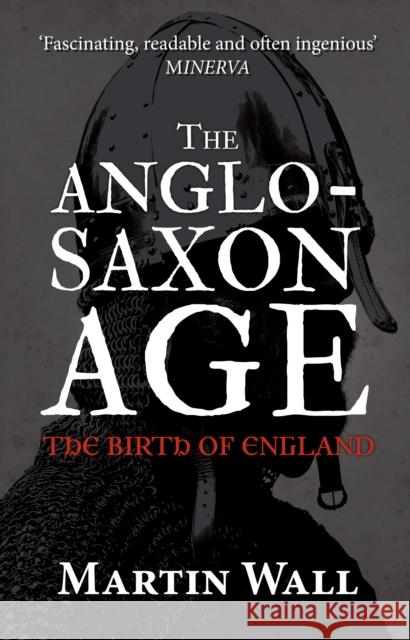 The Anglo-Saxon Age: The Birth of England Martin Wall 9781445660349 Amberley Publishing - książka