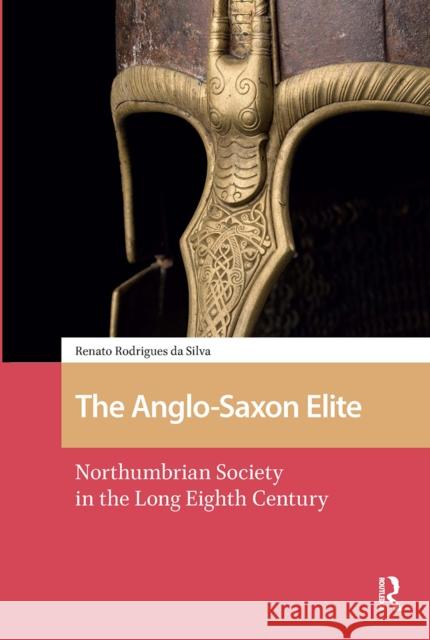 The Anglo-Saxon Elite: Northumbrian Society in the Long Eighth Century Renato Rodrigues da Silva 9781041187172 Routledge - książka