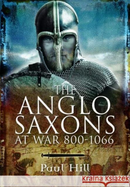 The Anglo-Saxons at War Paul Hill 9781399077156 Pen & Sword Books Ltd - książka