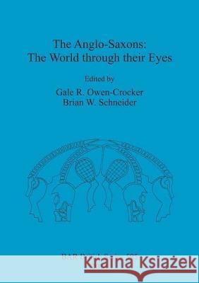 The Anglo-Saxons: The World through their Eyes Owen-Crocker, Gale R. 9781407312620 British Archaeological Reports - książka