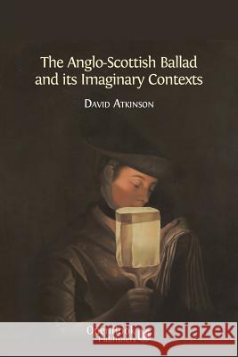 The Anglo-Scottish Ballad and Its Imaginary Contexts David Atkinson 9781783740277 Open Book Publishers - książka