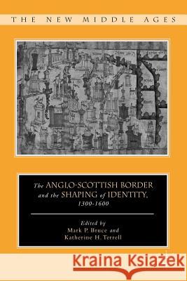 The Anglo-Scottish Border and the Shaping of Identity, 1300-1600 Mark P. P. Bruce Katherine Terrell Mark P. P. Bruce 9780230110861 Palgrave MacMillan - książka