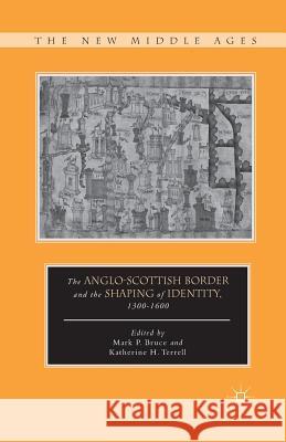 The Anglo-Scottish Border and the Shaping of Identity, 1300-1600 Mark P. Bruce Katherine H. Terrell K. Terrell 9781349293391 Palgrave MacMillan - książka