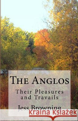 The Anglos: Their Pleasure and Travails Jess Browning 9781517636265 Createspace Independent Publishing Platform - książka