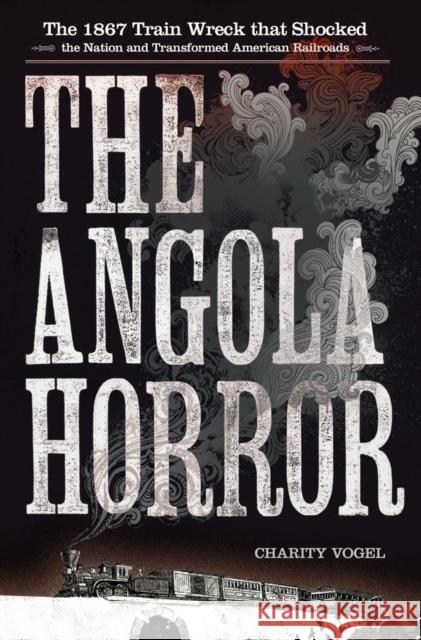 The Angola Horror: The 1867 Train Wreck That Shocked the Nation and Transformed American Railroads Charity Vogel Charity A. Vogel 9781501732638 Three Hills - książka