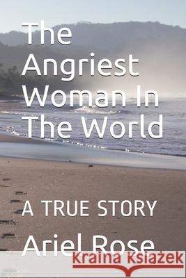 The Angriest Woman In The World: A Study In Consciousness Raising Ariel Marie Rose 9781711744223 Independently Published - książka