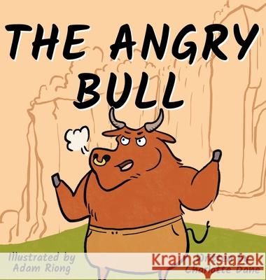 The Angry Bull: A Children's Book About Managing Emotions, Staying in Control, and Calmly Overcoming Obstacles Charlotte Dane 9781647431914 Pkcs Media, Inc. - książka