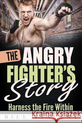 The Angry Fighter's Story: Harness the Fire Within Bill Vincent 9781684111510 Revival Waves of Glory Ministries - książka