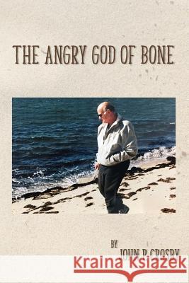 The Angry god of Bone John P. Crosby 9781541394094 Createspace Independent Publishing Platform - książka