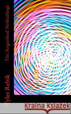 The Anguished Netherlings Tyler Rebik 9781523982028 Createspace Independent Publishing Platform - książka