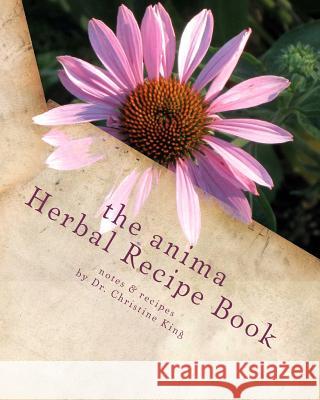 The Anima Herbal Recipe Book: herbal goodies for horses and other animals King, Christine M. 9780967492629 Anima Books - książka