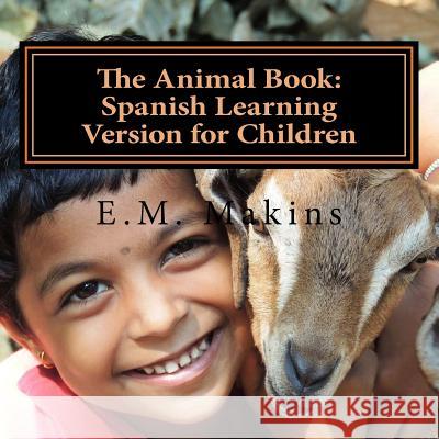 The Animal Book: Spanish Learning Version for Children E. M. Makins 9781537006963 Createspace Independent Publishing Platform - książka