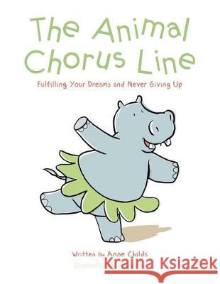 The Animal Chorus Line: Fulfilling Your Dreams and Never Giving Up Anne Childs 9781504310000 Balboa Press Australia - książka