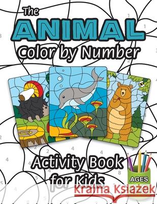 The Animal Color by Number Activity Book for Kids: (Ages 4-8) Includes A Variety of Animals! (Wild Life, Woodland Animals, Sea Life and More!) Engage Books 9781774760628 Engage Books - książka
