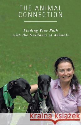 The Animal Connection: Finding Your Path with the Guidance of Animals Dr Elizabeth O'Connor 9781504314060 Balboa Press Au - książka