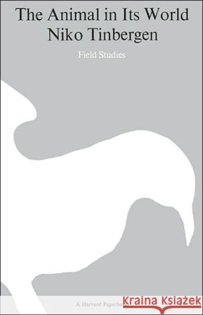 The Animal in Its World (Explorations of an Ethologist, 1932-1972): Volume One: Field Studies Nikolaas Tinbergen, P. B. Medawar 9780674037243 Harvard University Press - książka