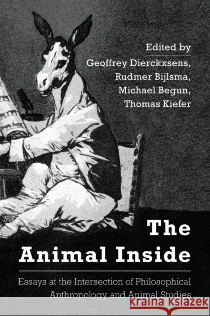 The Animal Inside: Essays at the Intersection of Philosophical Anthropology and Animal Studies Geoffrey Dierckxsens Rudmer Bijlsma Michael Begun 9781783488216 Rowman & Littlefield International - książka
