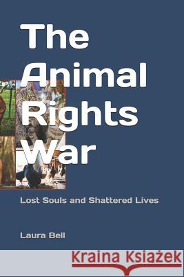 The Animal Rights War: Lost Souls and Shattered Lives Rick Bell Laura Bell 9781092300476 Independently Published - książka