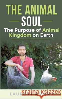 The animal soul: The Purpose of Animal Kingdom on Earth Laurent Amann 9782322461813 Books on Demand - książka