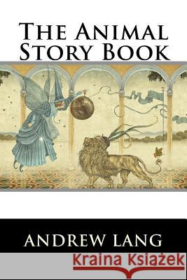 The Animal Story Book Andrew Lang 9781522951179 Createspace Independent Publishing Platform - książka