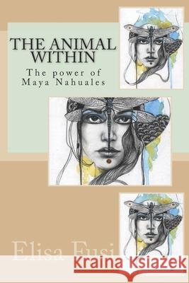 The animal within: The power of Maya Nahuales Fusi, Elisa 9781537669953 Createspace Independent Publishing Platform - książka