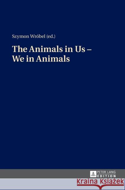 The Animals in Us - We in Animals Szymon Wrobel   9783631650394 Peter Lang AG - książka