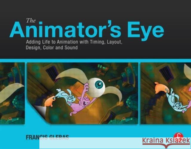The Animator's Eye: Adding Life to Animation with Timing, Layout, Design, Color and Sound Francis Glebas 9780240817248 Taylor & Francis Ltd - książka