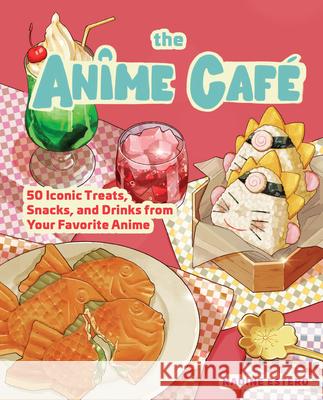 The Anime Cafe: 50 Iconic Treats, Snacks, and Drinks from Your Favorite Anime Nadine Estero 9781631069918 Quarto Publishing Group USA Inc - książka