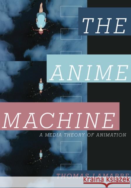 The Anime Machine: A Media Theory of Animation Lamarre, Thomas 9780816651559 University of Minnesota Press - książka