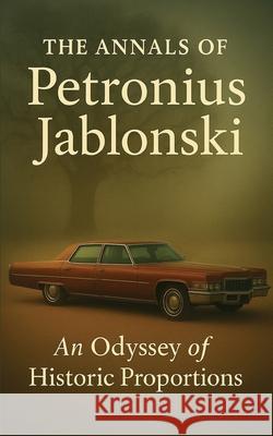 The Annals of Petronius Jablonski: An Odyssey of Historic Proportions and Priceless Treasure of Philosophy Petronius Jablonski 9781548179656 Createspace Independent Publishing Platform - książka