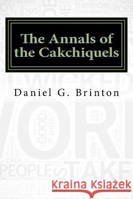 The Annals of the Cakchiquels Daniel G 9781533406064 Createspace Independent Publishing Platform - książka