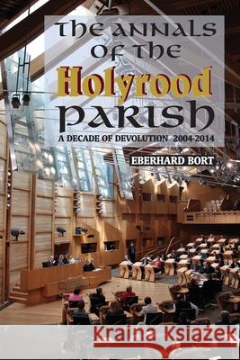The Annals of the Holyrood Parish: A Decade of Devolution 2004-2014 Eberhart Bort 9781907676505 Grace Note Publications - książka