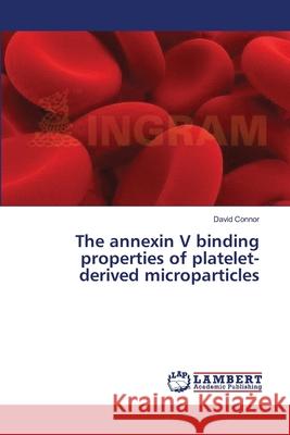 The annexin V binding properties of platelet-derived microparticles Connor David 9783659208256 LAP Lambert Academic Publishing - książka