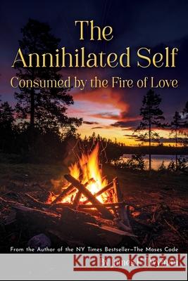 The Annihilated Self: Consumed by the Fire of Love James F. Twyman 9781584697251 Take Heart Publications - książka
