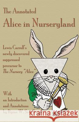 The Annotated Alice in Nurseryland: Lewis Carroll's newly discovered suppressed precursor to The Nursery 