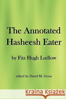 The Annotated Hasheesh Eater Fitz Hugh Ludlow David M. Gross 9781434809865 Createspace - książka
