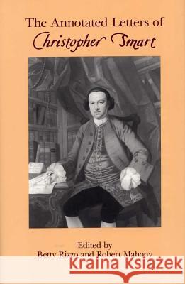 The Annotated Letters of Christopher Smart Christopher Smart, Betty Rizzo, Robert Mahony, Betty Rizzo, Robert Mahony 9780809316090 Southern Illinois University Press - książka