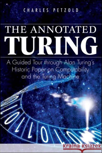 The Annotated Turing: A Guided Tour Through Alan Turing's Historic Paper on Computability and the Turing Machine Petzold, Charles 9780470229057 John Wiley & Sons Inc - książka
