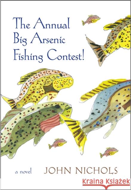 The Annual Big Arsenic Fishing Contest! John Treadwell Nichols 9780826357205 University of New Mexico Press - książka
