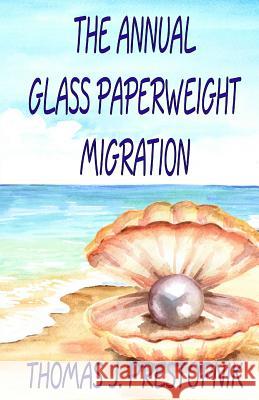 The Annual Glass Paperweight Migration: A 22-Minute Novel Thomas J. Prestopnik 9781725930735 Createspace Independent Publishing Platform - książka