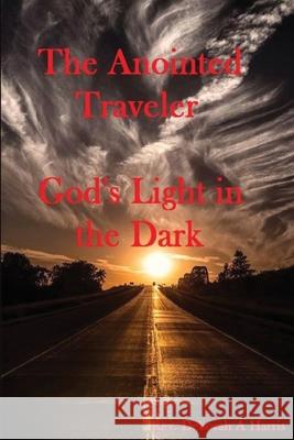 The Anointed Traveler: Gods Light in the Dark Dr Deborah a. Harris 9781539984849 Createspace Independent Publishing Platform - książka