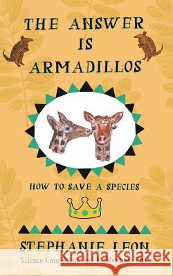 The Answer is Armadillos: How to Save a Species Leon, Stephanie 9781727436808 Createspace Independent Publishing Platform - książka