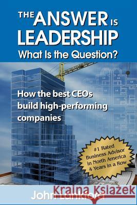 The Answer is Leadership What is the Question?: How the best CEOs build high-performing companies Lankford, John 9780996321600 Premier Executive Forums - książka