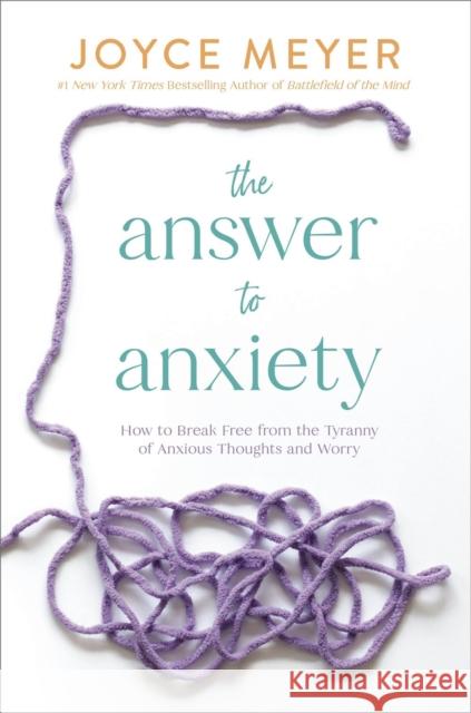 The Answer to Anxiety: How to Break Free from the Tyranny of Anxious Thoughts and Worry Joyce Meyer 9781546029199 Faithwords - książka