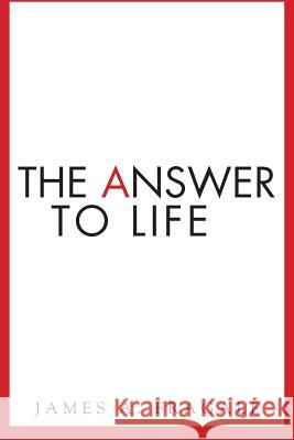 The Answer to Life James a. Fragale 9781494243647 Createspace - książka