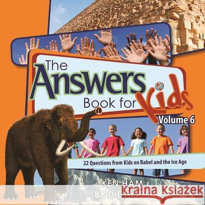 The Answers Book for Kids, Volume 6: 22 Questions from Kids on Babel and the Ice Age Ken Ham, Bodie Hodge 9780890517833 Master Books - książka
