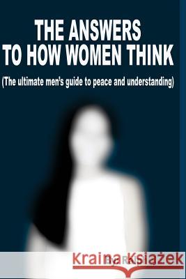 The Answers to How Women Think: (the Ultimate Men's Guide to Peace and Understanding) Rolle, Ralph 9781725065635 Createspace Independent Publishing Platform - książka